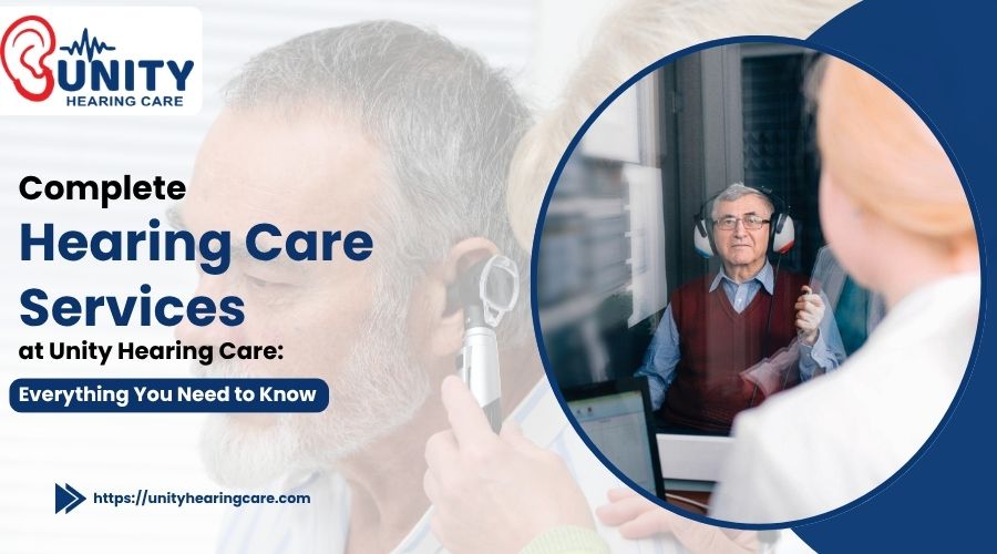 Complete Hearing Care Services at Unity Hearing Care